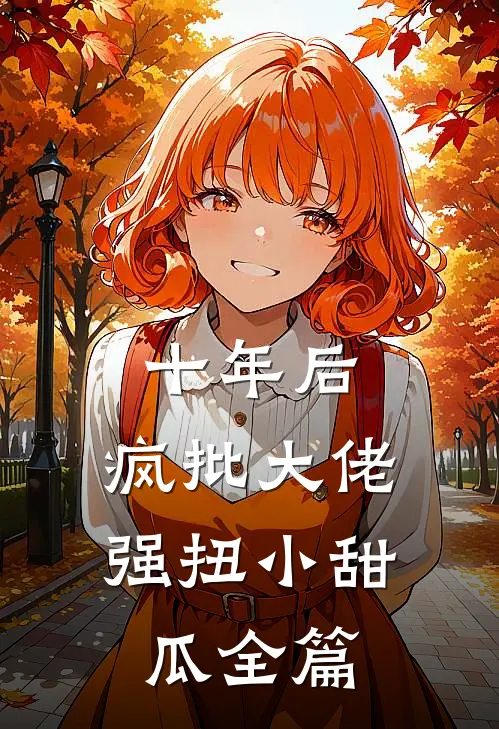 十年后，疯批大佬强扭小甜瓜全篇