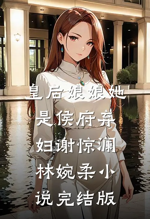 皇后娘娘她是侯府弃妇谢惊澜林婉柔小说完结版