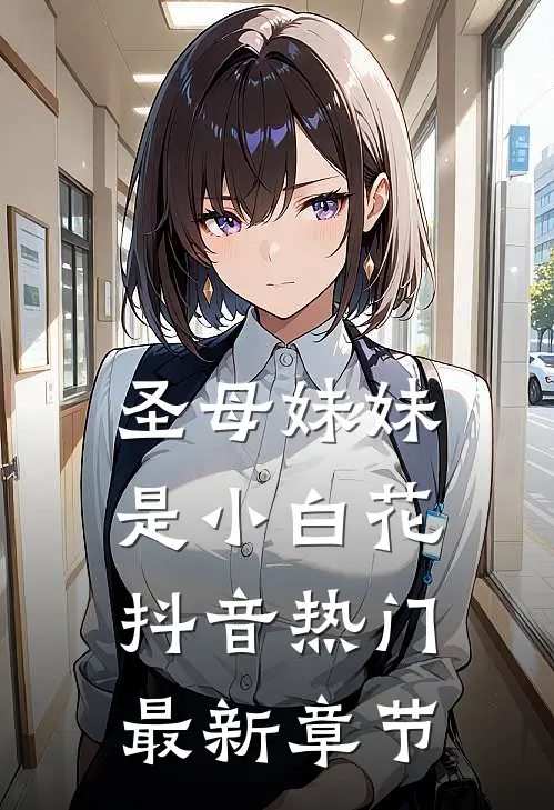 圣母妹妹是小白花抖音热门最新章节
