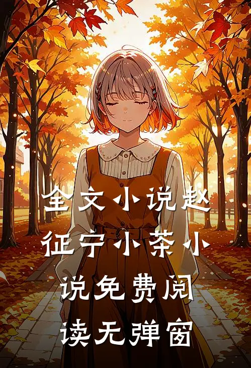 全文小说赵征宁小茶小说免费阅读无弹窗
