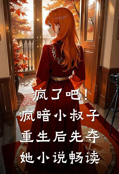 疯了吧！疯暗小叔子重生后先夺她小说畅读