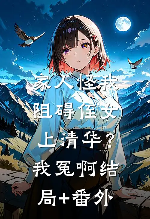 家人怪我阻碍侄女上清华？我冤啊结局+番外
