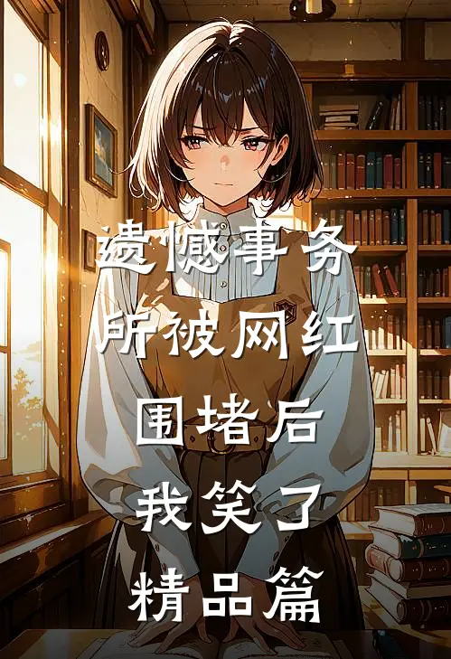 遗憾事务所被网红围堵后，我笑了精品篇