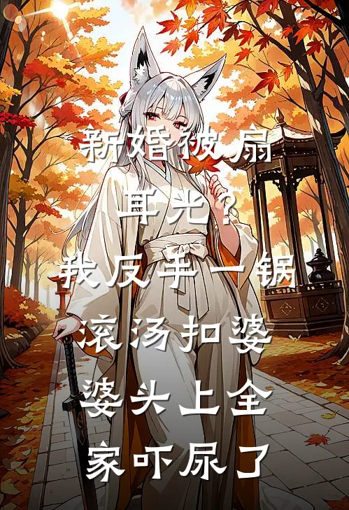 新婚被扇耳光？我反手一锅滚汤扣婆婆头上，全家吓尿了