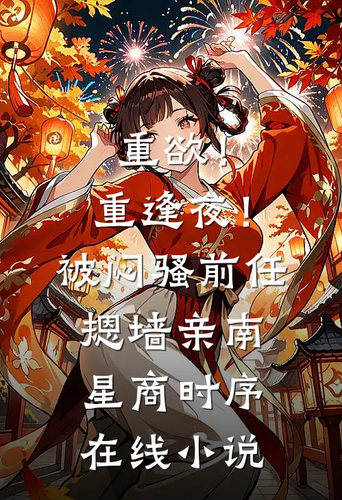 重欲！重逢夜！被闷骚前任摁墙亲南星商时序在线小说