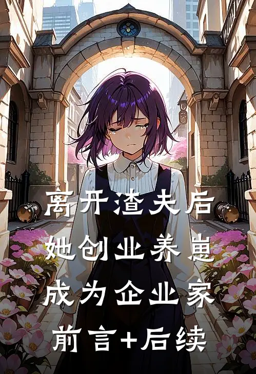 离开渣夫后，她创业养崽成为企业家前言+后续
