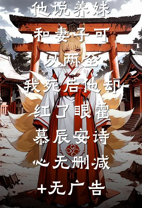 他说养妹和妻子可以两全，我死后他却红了眼霍慕辰安诗心无删减+无广告