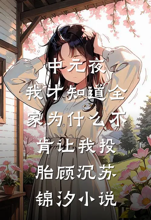 中元夜，我才知道全家为什么不肯让我投胎顾沉苏锦汐小说