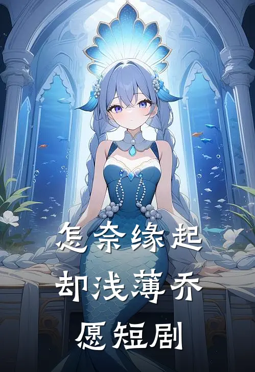 怎奈缘起却浅薄乔愿短剧
