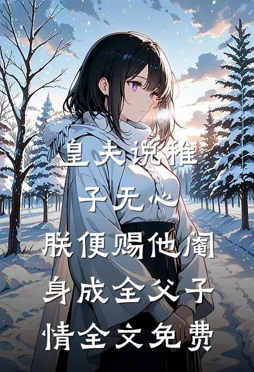 皇夫说稚子无心，朕便赐他阉身成全父子情全文免费