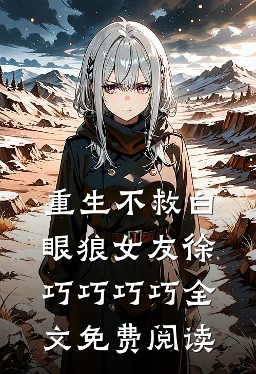 重生不救白眼狼女友徐巧巧巧巧全文免费阅读