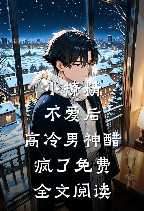 小撩精不爱后，高冷男神醋疯了免费全文阅读