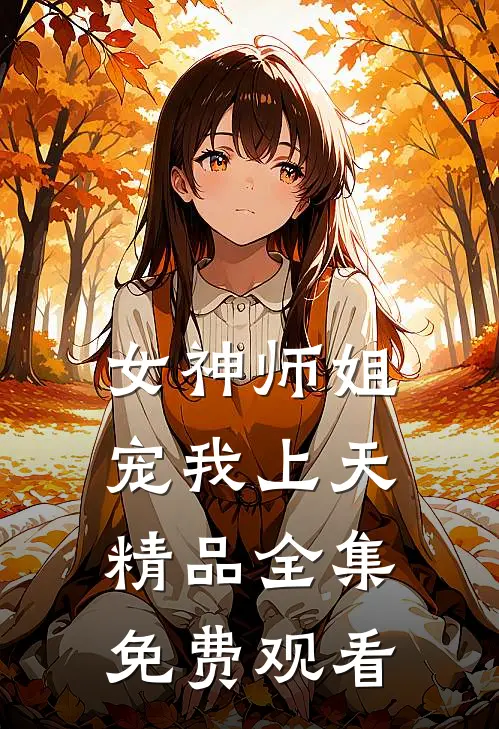 女神师姐宠我上天精品全集免费观看