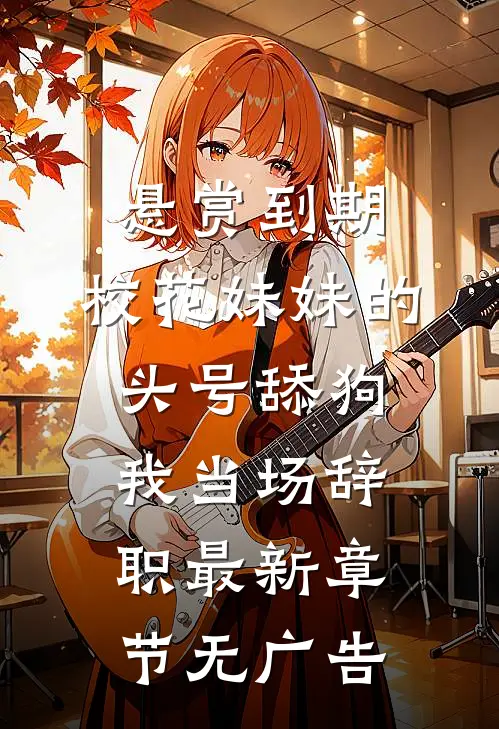悬赏到期，校花妹妹的头号舔狗我当场辞职最新章节无广告
