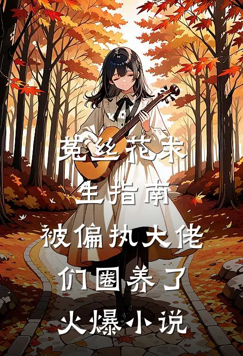 菟丝花求生指南：被偏执大佬们圈养了火爆小说
