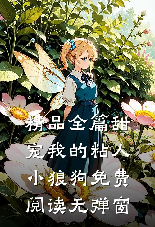 精品全篇甜宠我的粘人小狼狗免费阅读无弹窗