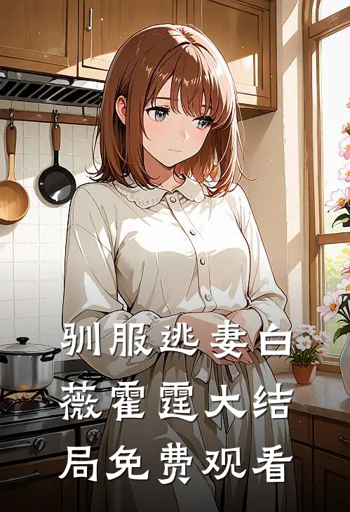 驯服逃妻白薇霍霆大结局免费观看