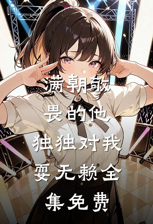 满朝敬畏的他，独独对我耍无赖全集免费