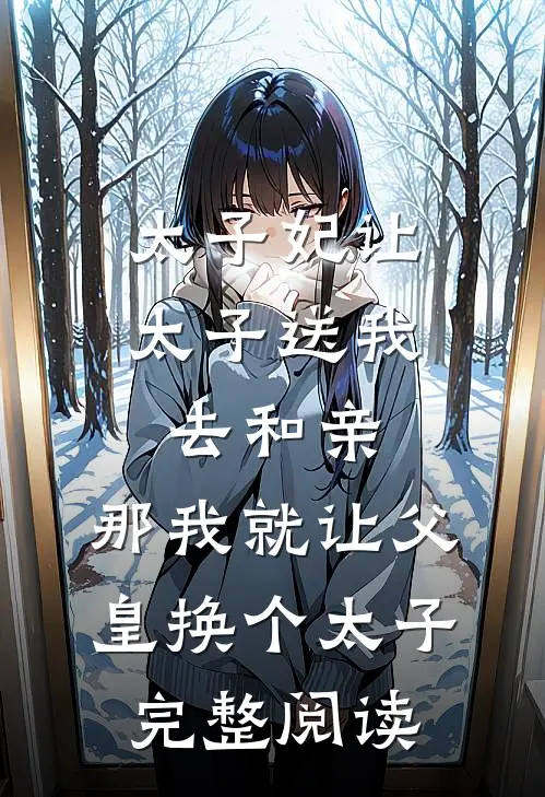 太子妃让太子送我去和亲，那我就让父皇换个太子完整阅读