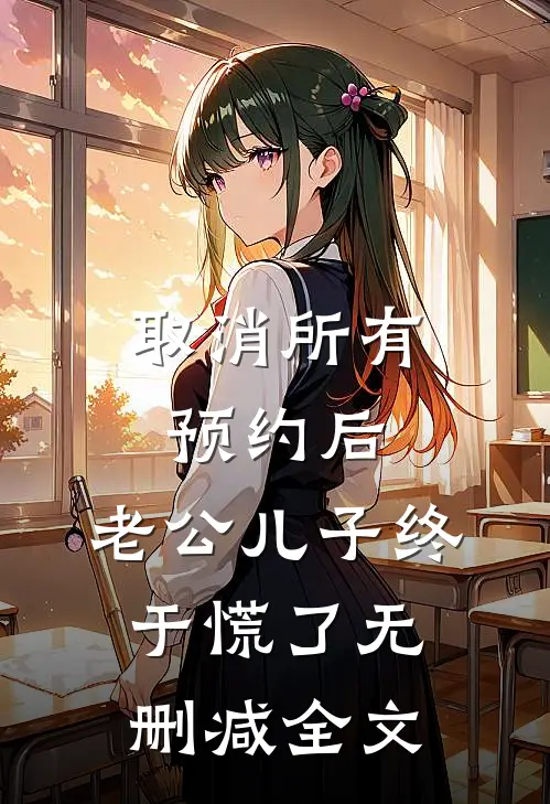 取消所有预约后，老公儿子终于慌了无删减全文