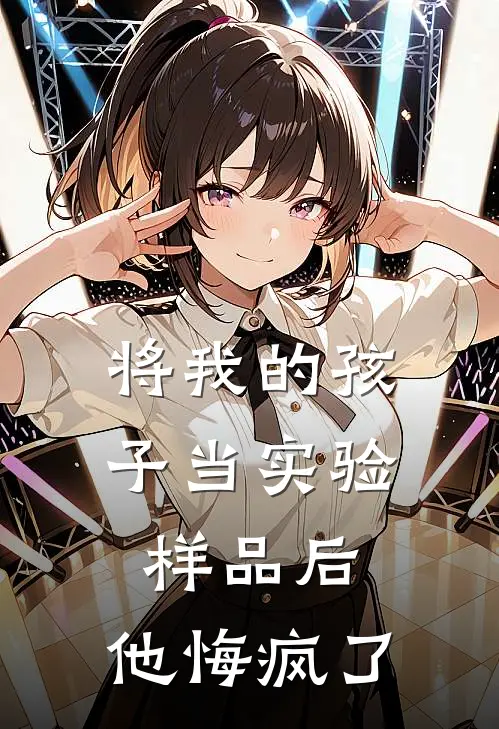 将我的孩子当实验样品后，他悔疯了