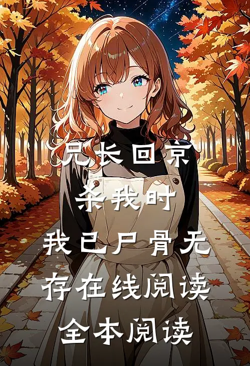 兄长回京杀我时，我已尸骨无存在线阅读全本阅读