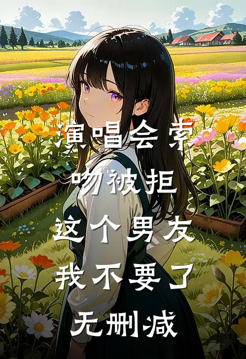 演唱会索吻被拒，这个男友我不要了无删减