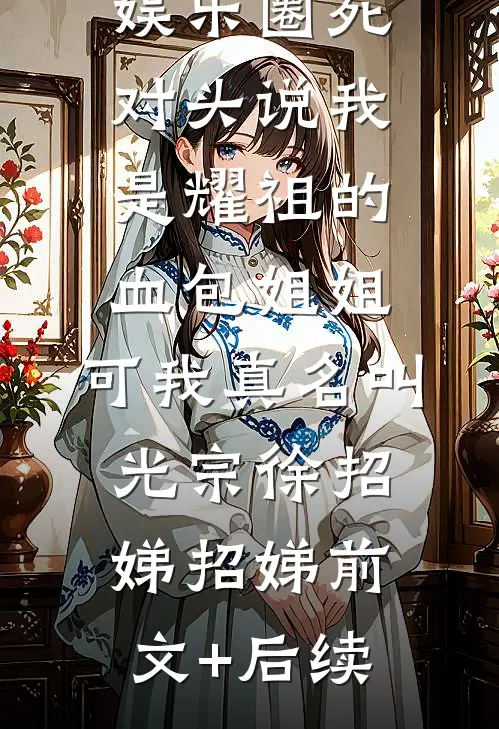 娱乐圈死对头说我是耀祖的血包姐姐，可我真名叫光宗徐招娣招娣前文+后续
