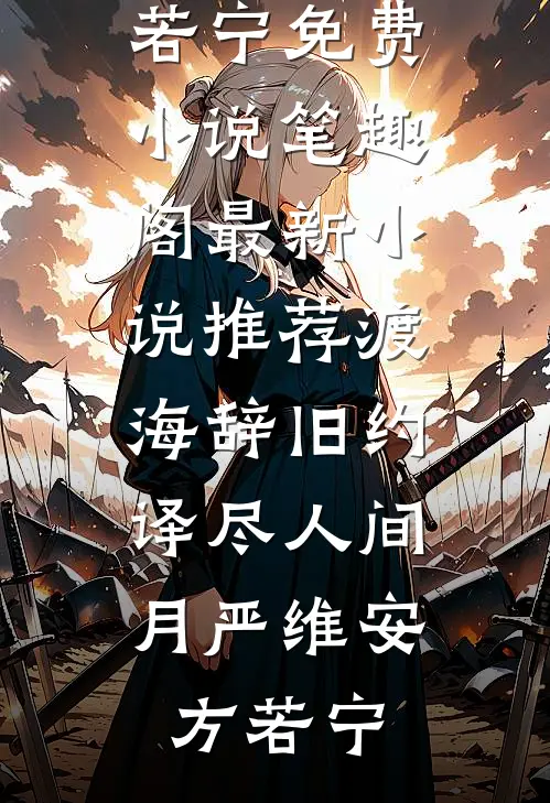 渡海辞旧约，译尽人间月严维安方若宁免费小说笔趣阁_最新小说推荐渡海辞旧约，译尽人间月(严维安方若宁)