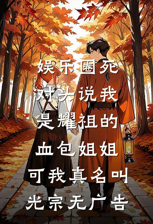 娱乐圈死对头说我是耀祖的血包姐姐，可我真名叫光宗无广告