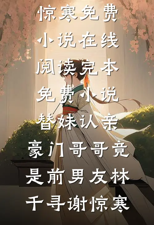 替妹认亲，豪门哥哥竟是前男友(林千寻谢惊寒)免费小说在线阅读_完本免费小说替妹认亲，豪门哥哥竟是前男友(林千寻谢惊寒)