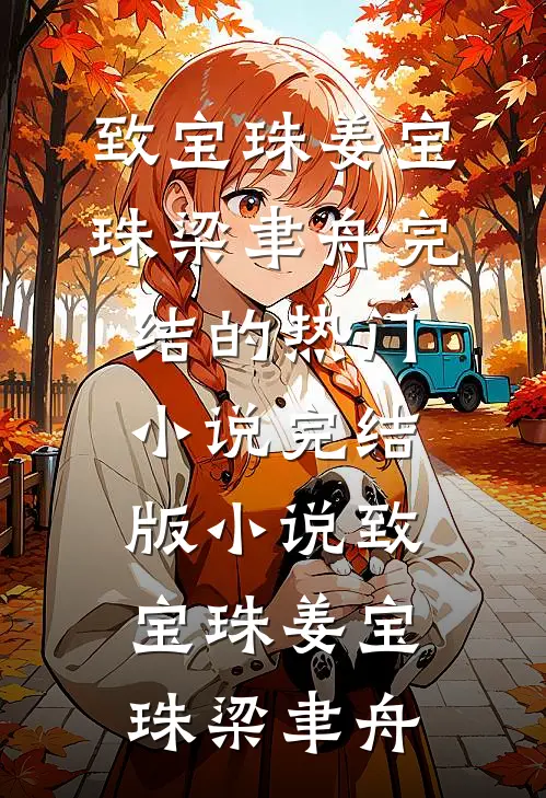 致宝珠姜宝珠梁聿舟完结的热门小说_完结版小说致宝珠姜宝珠梁聿舟