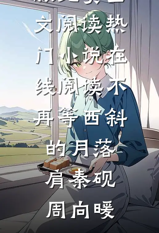 不再等西斜的月落肩秦砚周向暖完整版免费全文阅读_热门小说在线阅读不再等西斜的月落肩(秦砚周向暖)