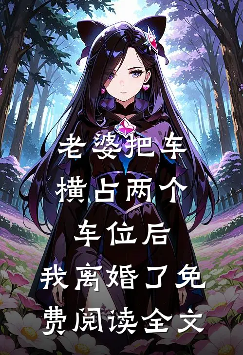 老婆把车横占两个车位后，我离婚了免费阅读全文