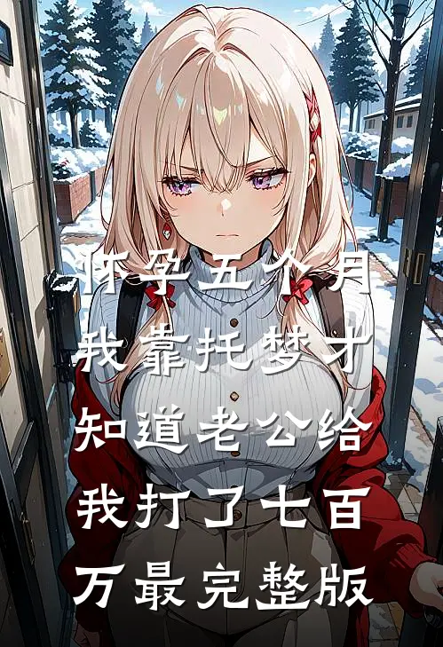 怀孕五个月，我靠托梦才知道老公给我打了七百万最完整版