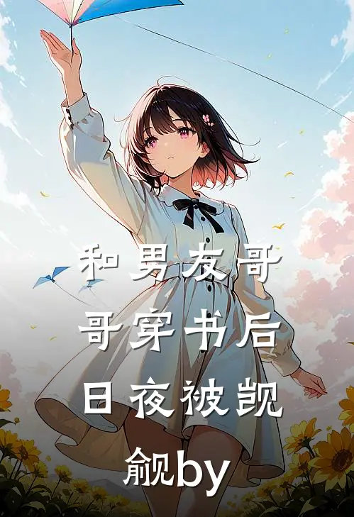 和男友哥哥穿书后，日夜被觊觎by