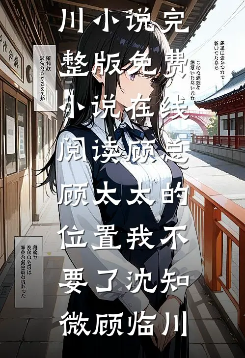 顾总，顾太太的位置我不要了沈知微顾临川小说完整版_免费小说在线阅读顾总，顾太太的位置我不要了(沈知微顾临川)
