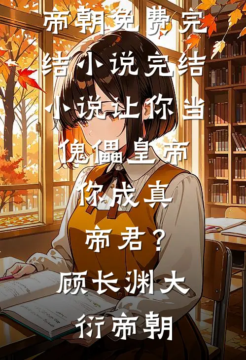 让你当傀儡皇帝，你成真帝君？(顾长渊大衍帝朝)免费完结小说_完结小说让你当傀儡皇帝，你成真帝君？顾长渊大衍帝朝