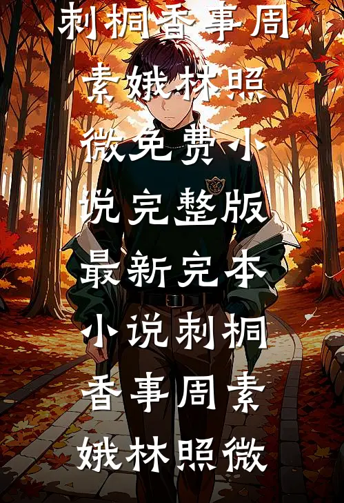 刺桐香事周素娥林照微免费小说完整版_最新完本小说刺桐香事(周素娥林照微)