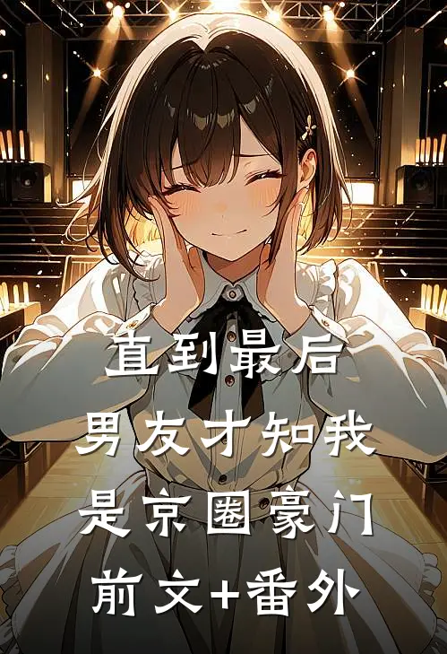 直到最后，男友才知我是京圈豪门前文+番外