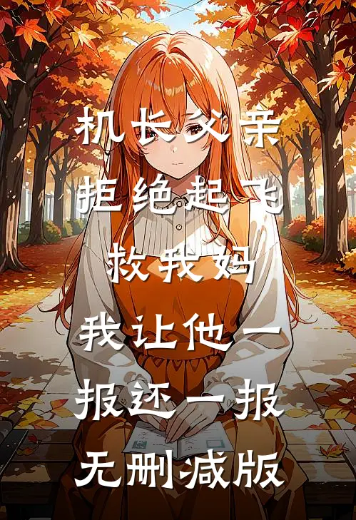 机长父亲拒绝起飞救我妈，我让他一报还一报无删减版