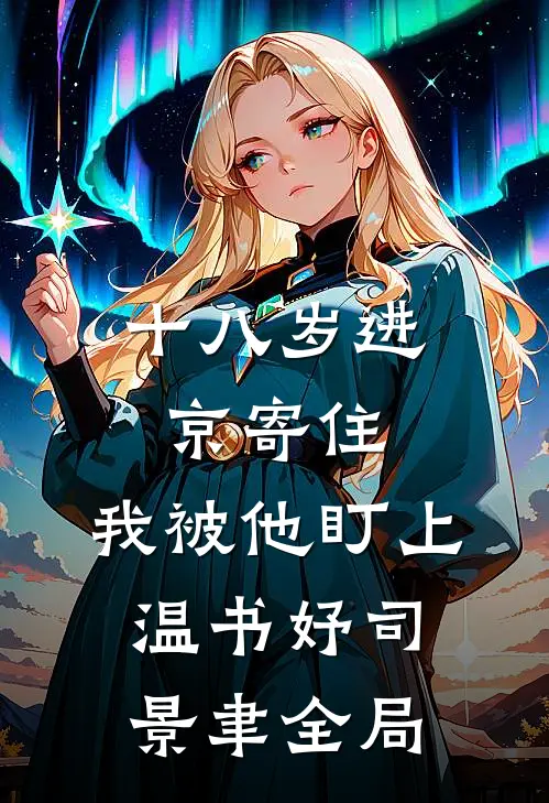 十八岁进京寄住，我被他盯上温书妤司景聿全局