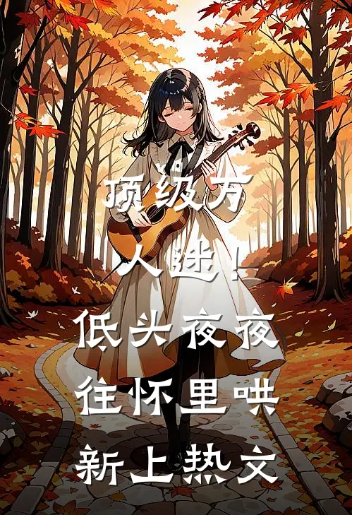 顶级万人迷！低头，夜夜往怀里哄新上热文