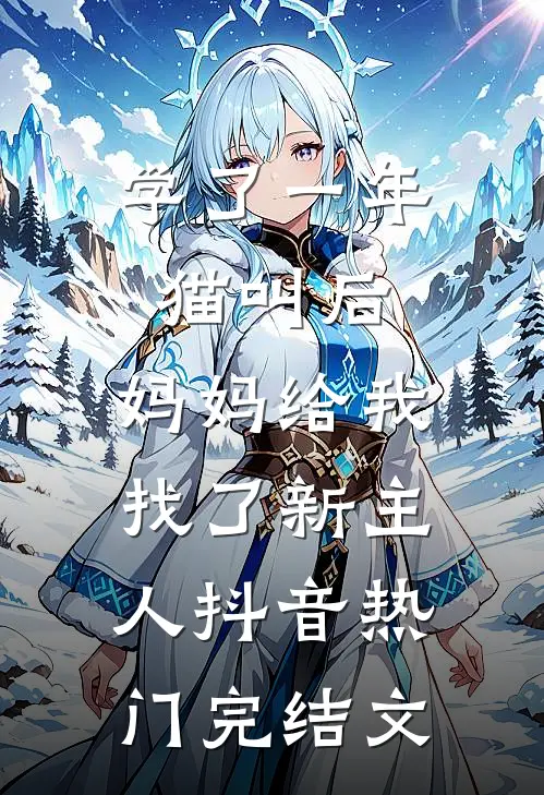 学了一年猫叫后，妈妈给我找了新主人抖音热门完结文