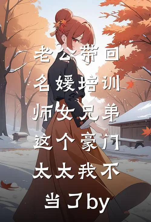 老公带回名媛培训师女兄弟，这个豪门太太我不当了by