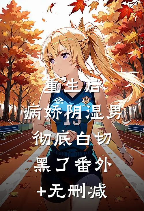 重生后，病娇阴湿男彻底白切黑了番外+无删减