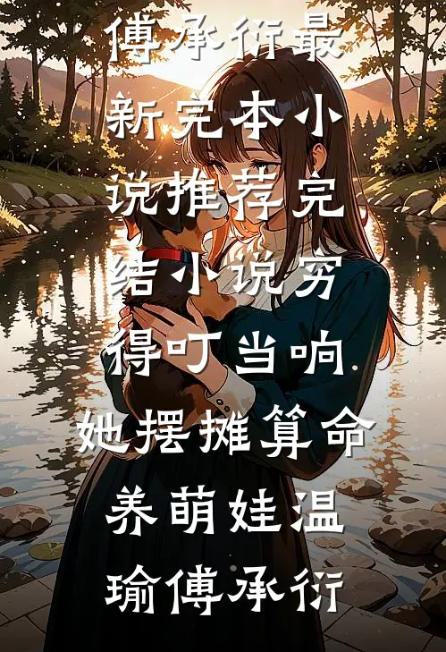 穷得叮当响，她摆摊算命养萌娃(温瑜傅承衍)最新完本小说_推荐完结小说穷得叮当响，她摆摊算命养萌娃温瑜傅承衍