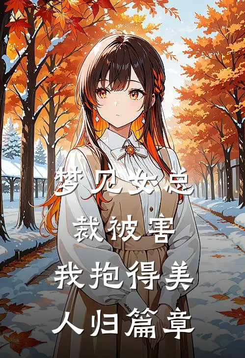 梦见女总裁被害，我抱得美人归篇章