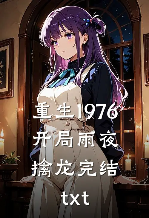 重生1976：开局雨夜擒龙完结txt
