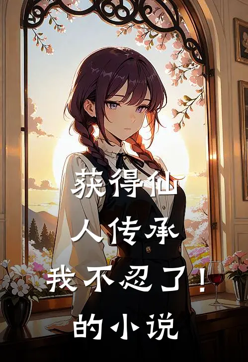 获得仙人传承，我不忍了！的小说